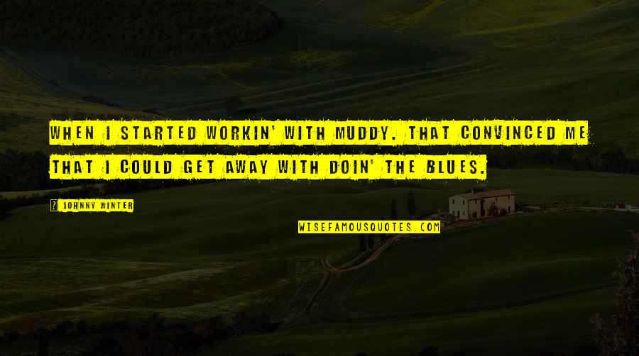 Serralharia Quotes By Johnny Winter: When I started workin' with Muddy. That convinced