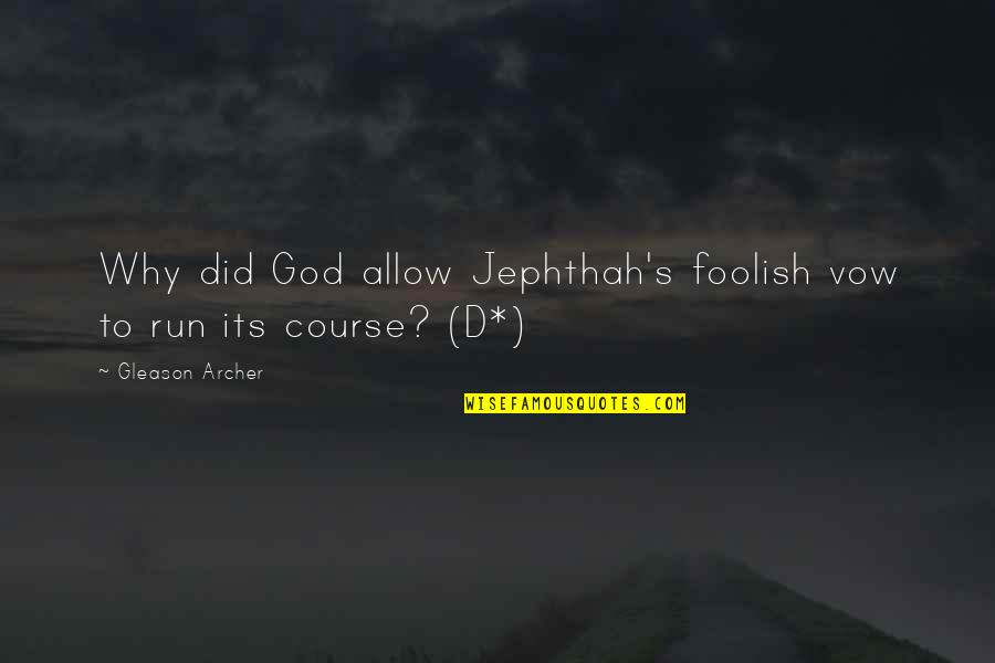 Serralheiro O Quotes By Gleason Archer: Why did God allow Jephthah's foolish vow to