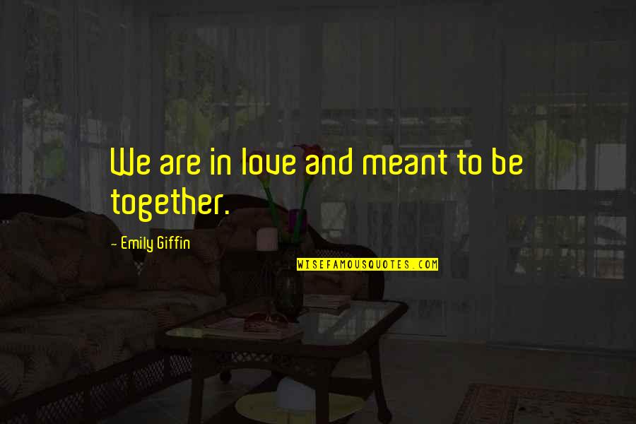 Serralles Rodriguez Quotes By Emily Giffin: We are in love and meant to be Serralles Rodriguez Quotes By Emily Giffin: We are in love and meant to be