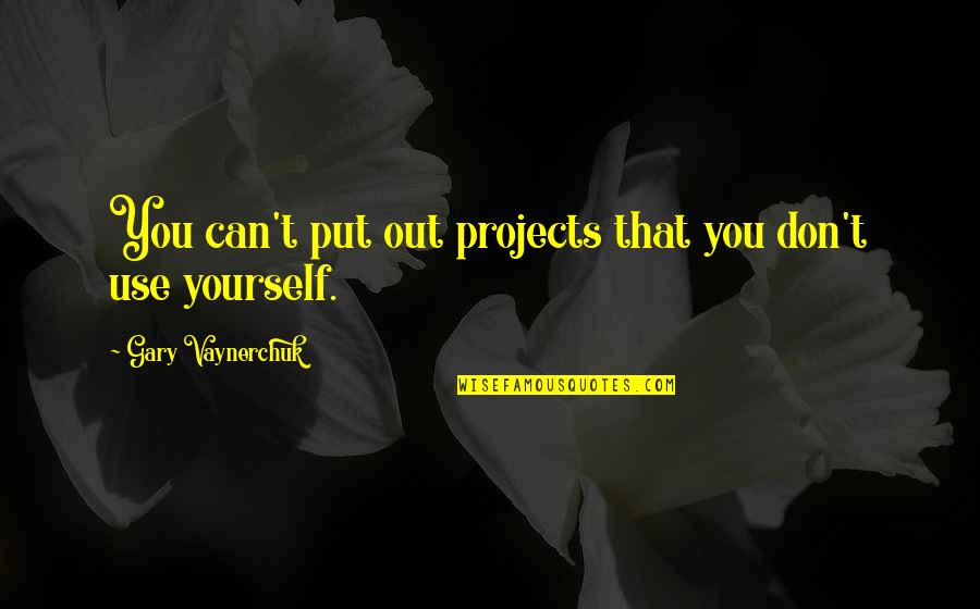 Serralles Rodriguez Quotes By Gary Vaynerchuk: You can't put out projects that you don't Serralles Rodriguez Quotes By Gary Vaynerchuk: You can't put out projects that you don't
