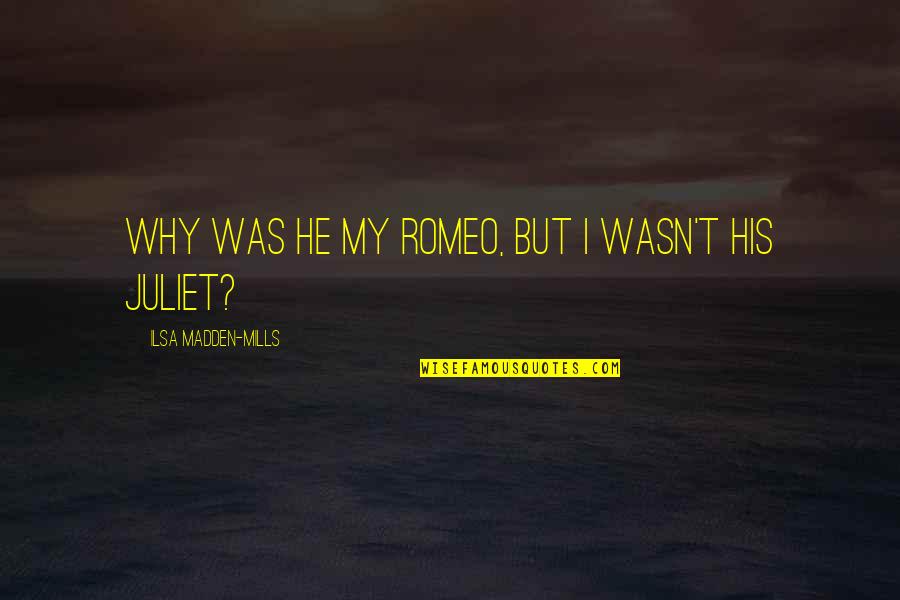 Serrana Arpeggios Quotes By Ilsa Madden-Mills: Why was he my Romeo, but I wasn't Serrana Arpeggios Quotes By Ilsa Madden-Mills: Why was he my Romeo, but I wasn't