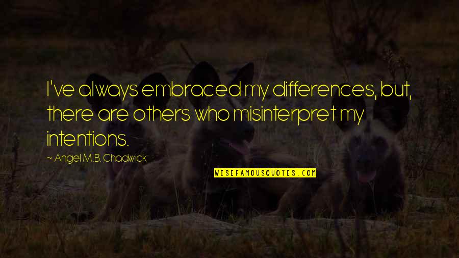 Serranilla Group Quotes By Angel M.B. Chadwick: I've always embraced my differences, but, there are Serranilla Group Quotes By Angel M.B. Chadwick: I've always embraced my differences, but, there are