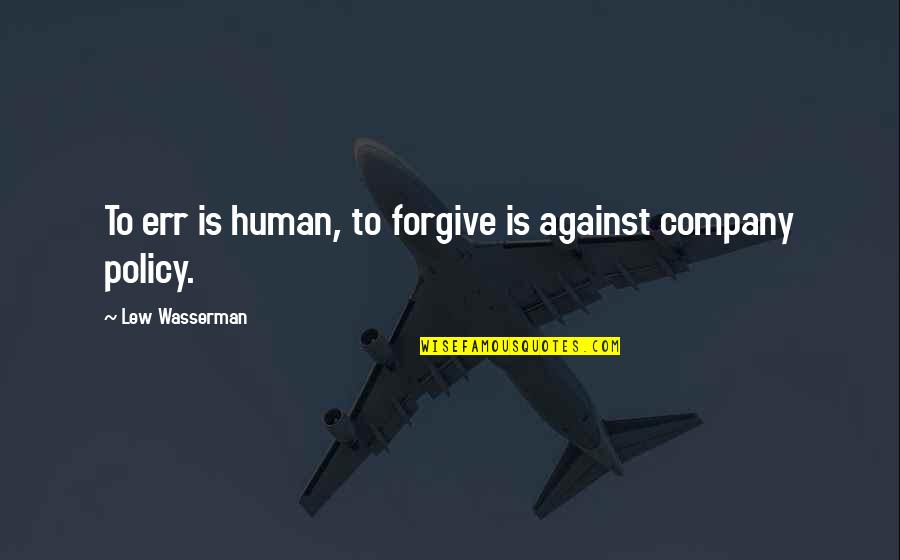 Serranilla Group Quotes By Lew Wasserman: To err is human, to forgive is against Serranilla Group Quotes By Lew Wasserman: To err is human, to forgive is against