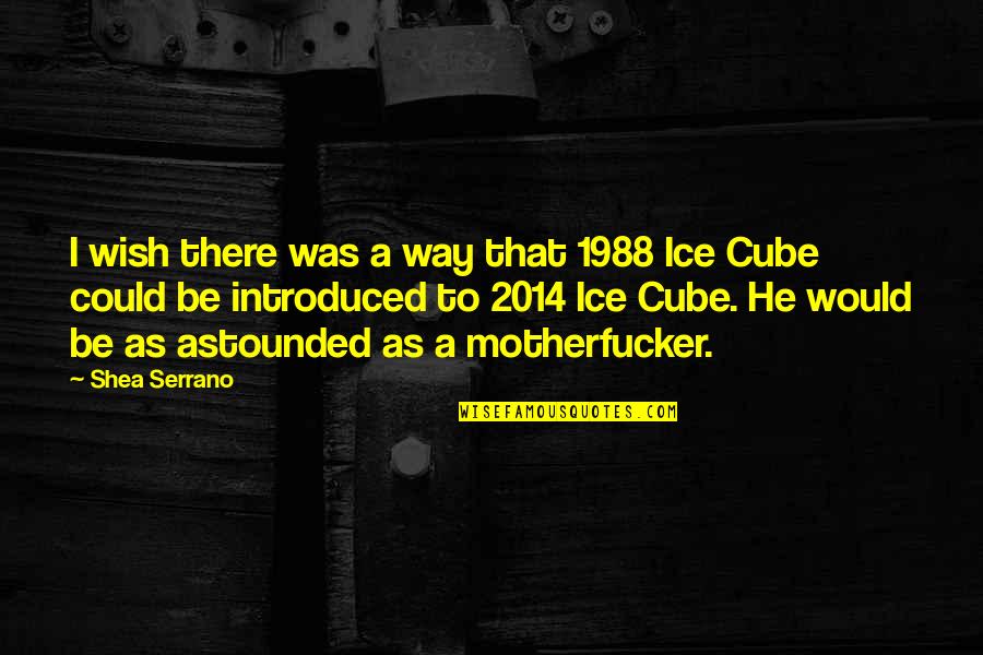 Serrano Quotes By Shea Serrano: I wish there was a way that 1988 Serrano Quotes By Shea Serrano: I wish there was a way that 1988