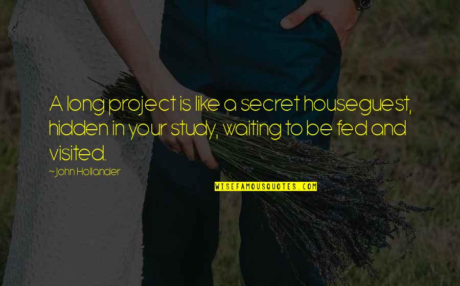 Serrao Last Name Quotes By John Hollander: A long project is like a secret houseguest,