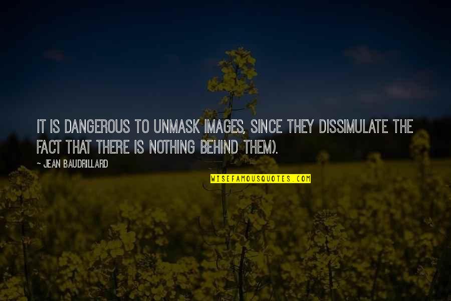Serratura Elettronica Quotes By Jean Baudrillard: It is dangerous to unmask images, since they Serratura Elettronica Quotes By Jean Baudrillard: It is dangerous to unmask images, since they