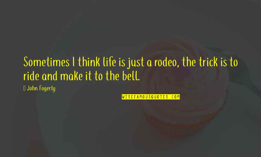 Serratura Poseidon Quotes By John Fogerty: Sometimes I think life is just a rodeo, Serratura Poseidon Quotes By John Fogerty: Sometimes I think life is just a rodeo,