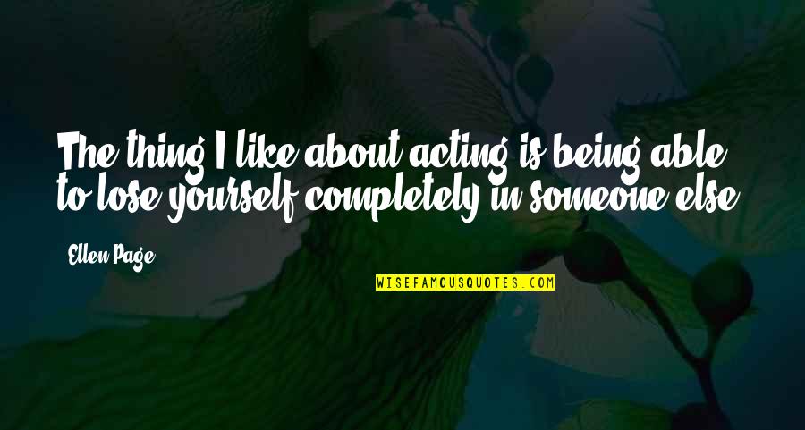 Serre Joint Quotes By Ellen Page: The thing I like about acting is being Serre Joint Quotes By Ellen Page: The thing I like about acting is being