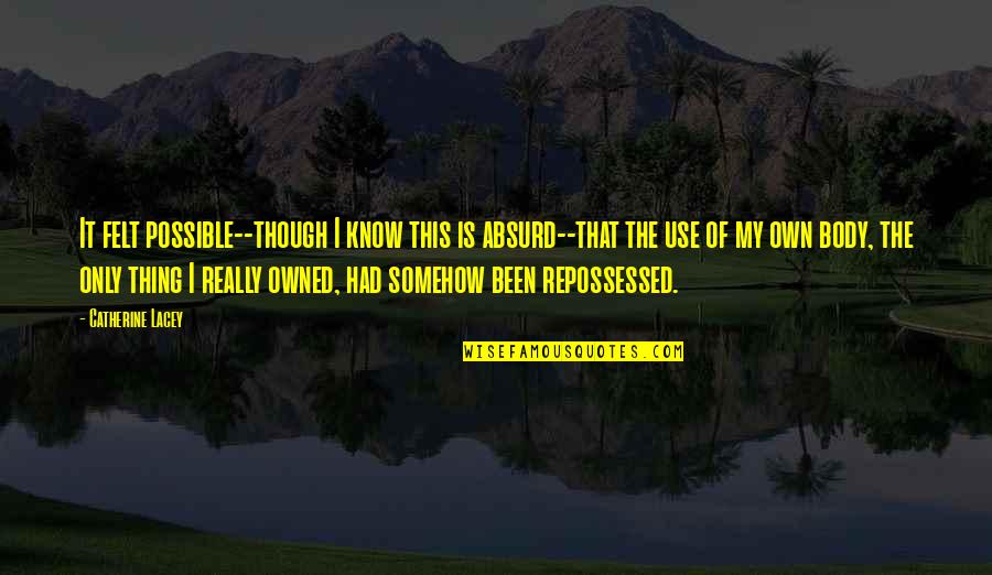 Serried Lines Quotes By Catherine Lacey: It felt possible--though I know this is absurd--that Serried Lines Quotes By Catherine Lacey: It felt possible--though I know this is absurd--that