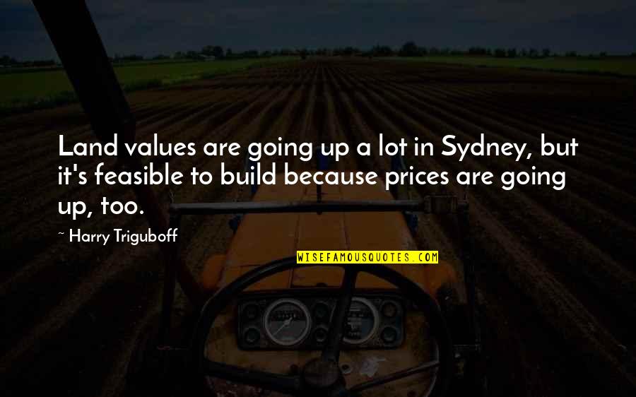 Serried Lines Quotes By Harry Triguboff: Land values are going up a lot in Serried Lines Quotes By Harry Triguboff: Land values are going up a lot in