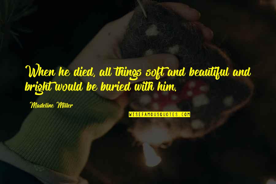 Serritella Law Quotes By Madeline Miller: When he died, all things soft and beautiful
