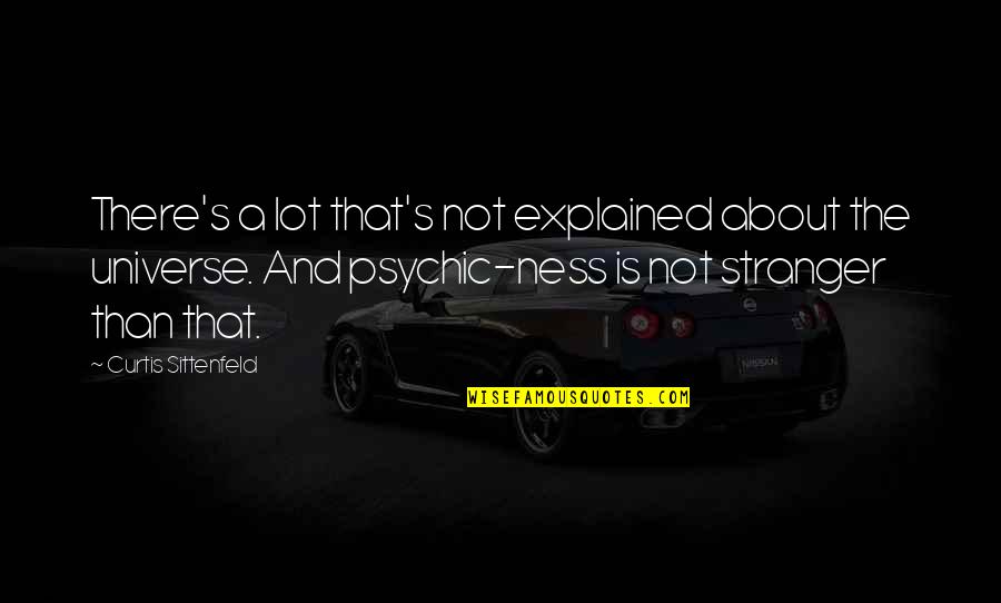 Serritslev Cpa Quotes By Curtis Sittenfeld: There's a lot that's not explained about the Serritslev Cpa Quotes By Curtis Sittenfeld: There's a lot that's not explained about the
