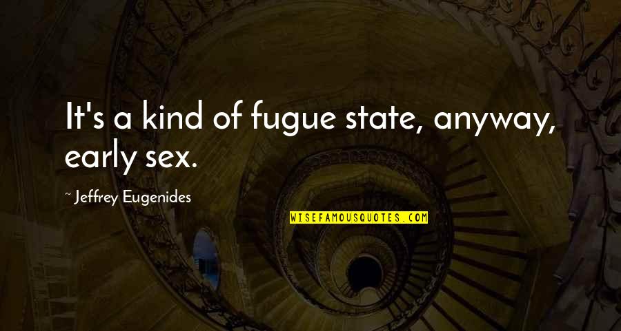 Serritslev Cpa Quotes By Jeffrey Eugenides: It's a kind of fugue state, anyway, early Serritslev Cpa Quotes By Jeffrey Eugenides: It's a kind of fugue state, anyway, early