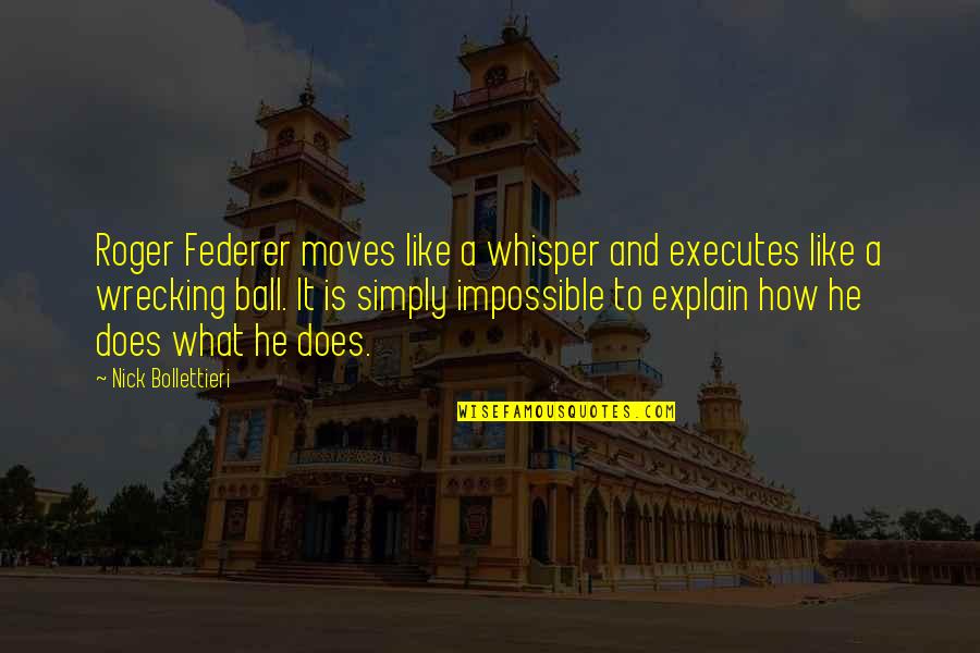 Serro Scotty Quotes By Nick Bollettieri: Roger Federer moves like a whisper and executes