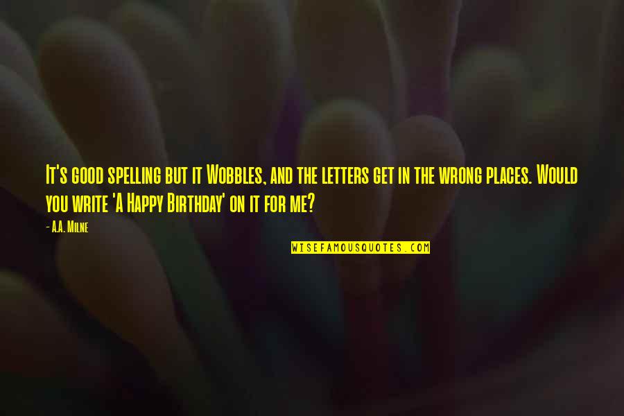 Serrone Leone Quotes By A.A. Milne: It's good spelling but it Wobbles, and the Serrone Leone Quotes By A.A. Milne: It's good spelling but it Wobbles, and the