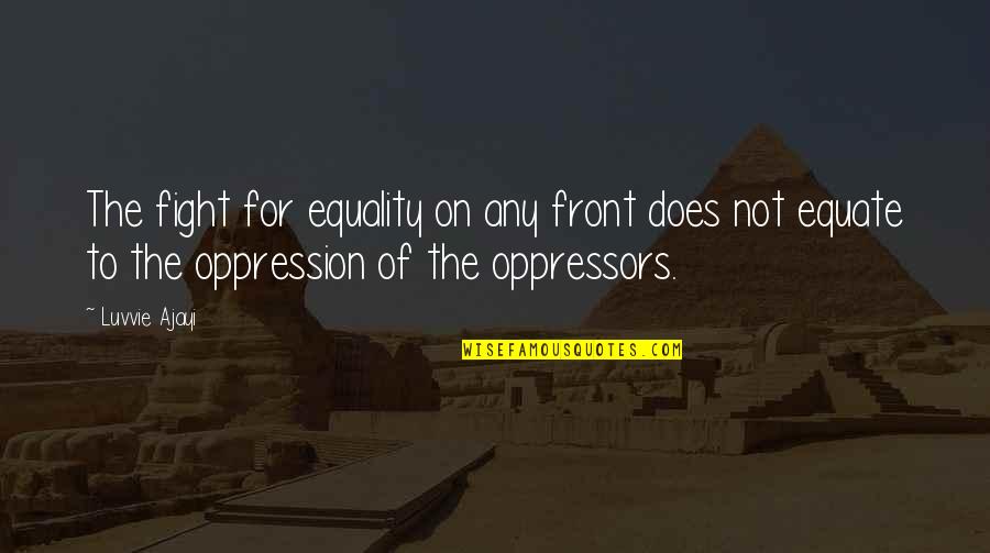 Serrone Leone Quotes By Luvvie Ajayi: The fight for equality on any front does Serrone Leone Quotes By Luvvie Ajayi: The fight for equality on any front does