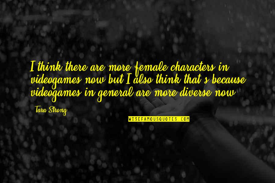 Serrote Quotes By Tara Strong: I think there are more female characters in Serrote Quotes By Tara Strong: I think there are more female characters in