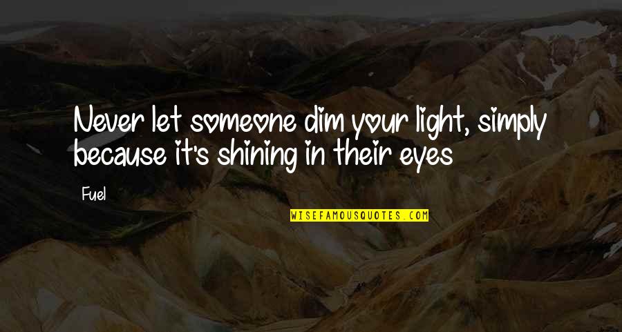 Serrta Quotes By Fuel: Never let someone dim your light, simply because