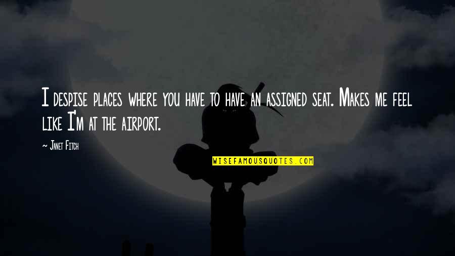 Serrure Fichet Quotes By Janet Fitch: I despise places where you have to have