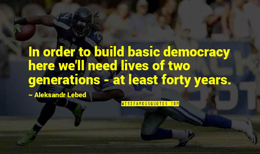 Serruya Capital Quotes By Aleksandr Lebed: In order to build basic democracy here we'll Serruya Capital Quotes By Aleksandr Lebed: In order to build basic democracy here we'll