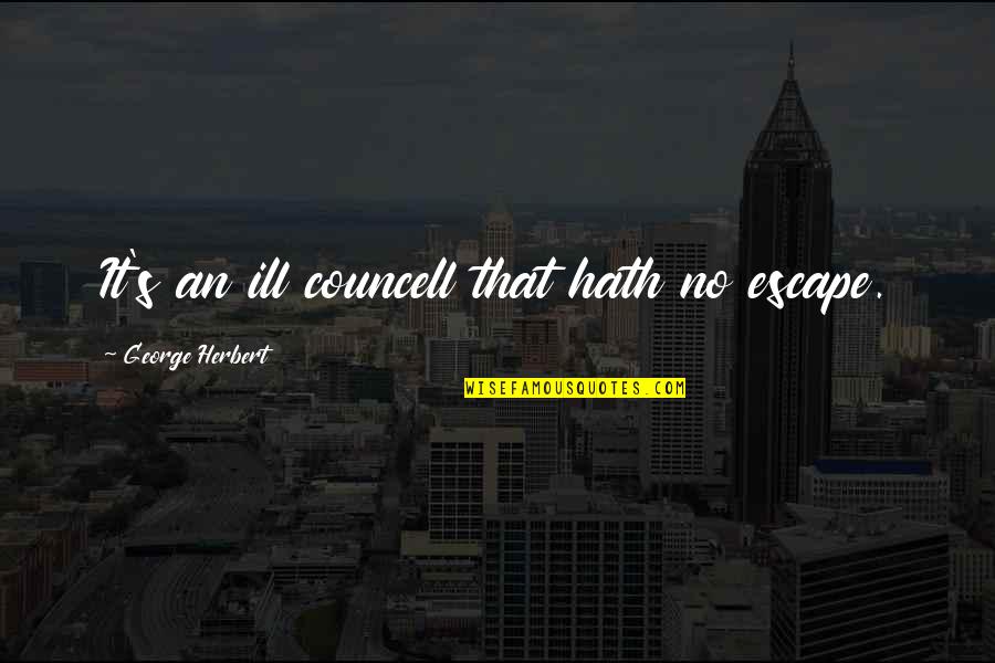 Serruya Capital Quotes By George Herbert: It's an ill councell that hath no escape. Serruya Capital Quotes By George Herbert: It's an ill councell that hath no escape.