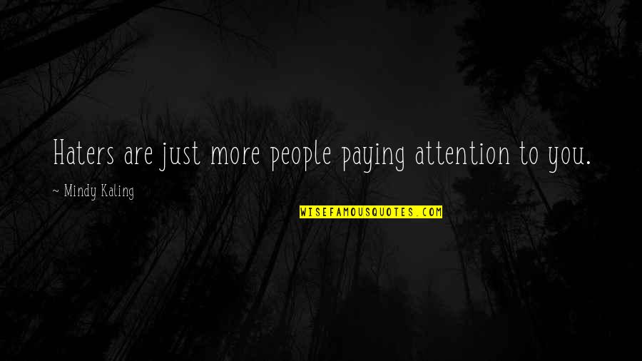 Serruya Capital Quotes By Mindy Kaling: Haters are just more people paying attention to Serruya Capital Quotes By Mindy Kaling: Haters are just more people paying attention to
