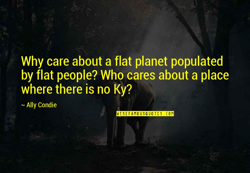 Serryn Quotes By Ally Condie: Why care about a flat planet populated by