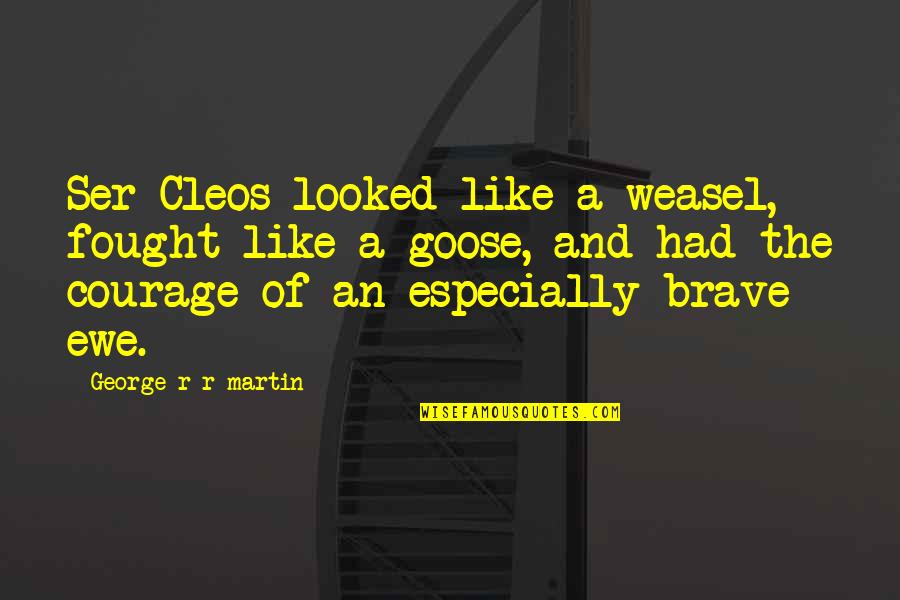 Ser's Quotes By George R R Martin: Ser Cleos looked like a weasel, fought like Ser's Quotes By George R R Martin: Ser Cleos looked like a weasel, fought like