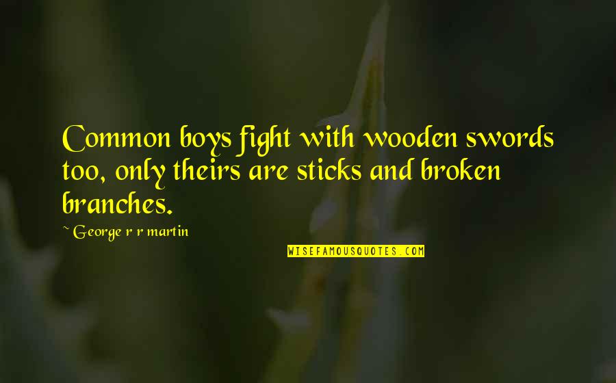 Ser's Quotes By George R R Martin: Common boys fight with wooden swords too, only