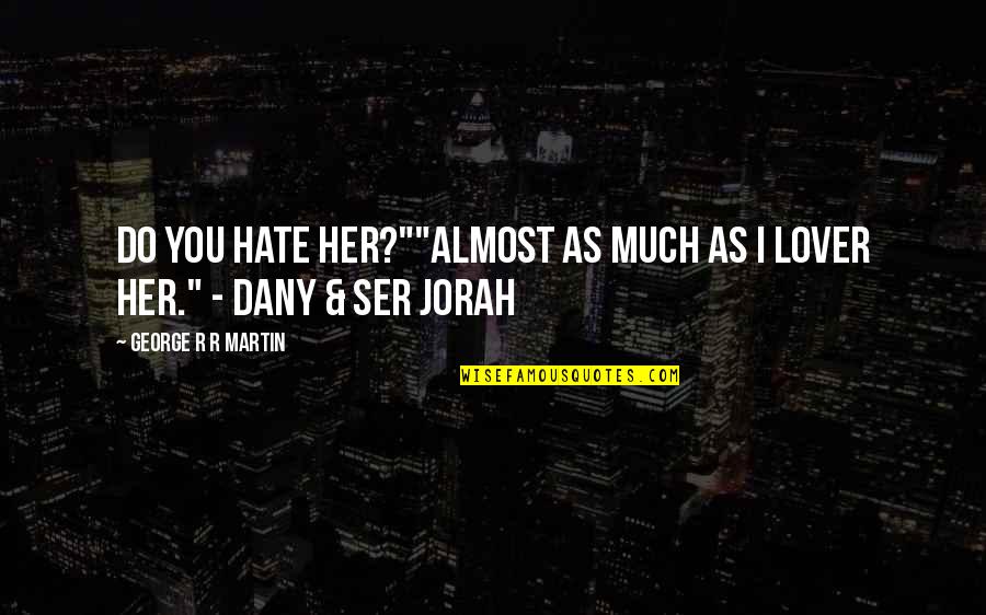 Ser's Quotes By George R R Martin: Do you hate her?""Almost as much as I