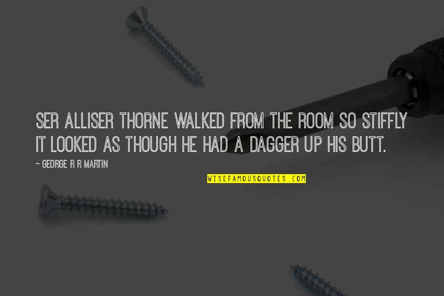 Ser's Quotes By George R R Martin: Ser Alliser Thorne walked from the room so Ser's Quotes By George R R Martin: Ser Alliser Thorne walked from the room so
