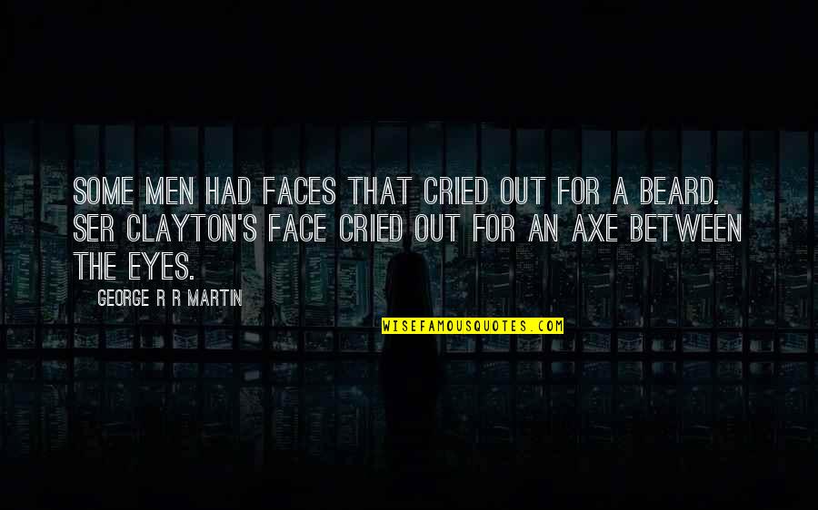 Ser's Quotes By George R R Martin: Some men had faces that cried out for Ser's Quotes By George R R Martin: Some men had faces that cried out for