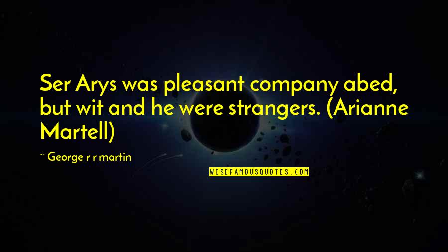 Ser's Quotes By George R R Martin: Ser Arys was pleasant company abed, but wit Ser's Quotes By George R R Martin: Ser Arys was pleasant company abed, but wit
