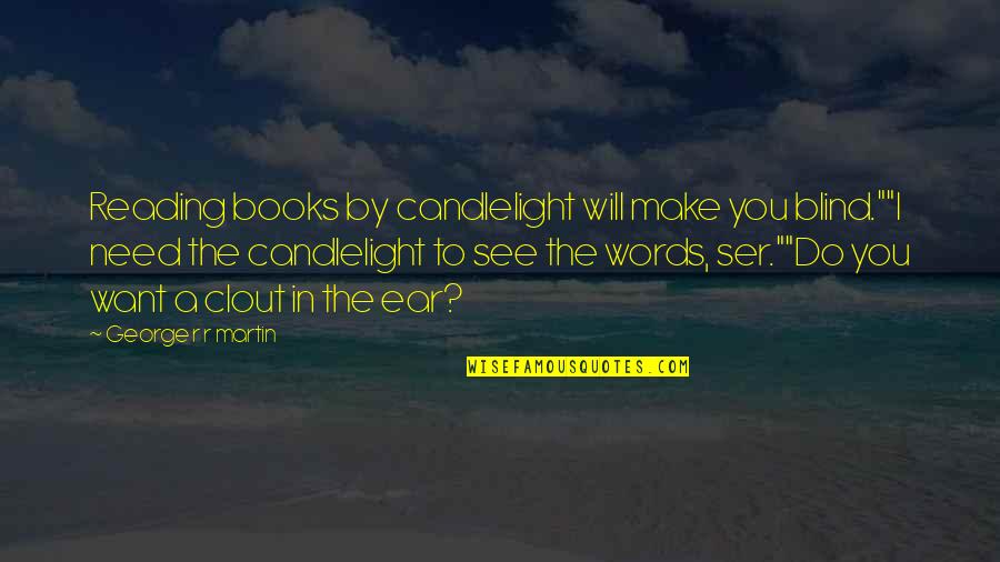 Ser's Quotes By George R R Martin: Reading books by candlelight will make you blind.""I