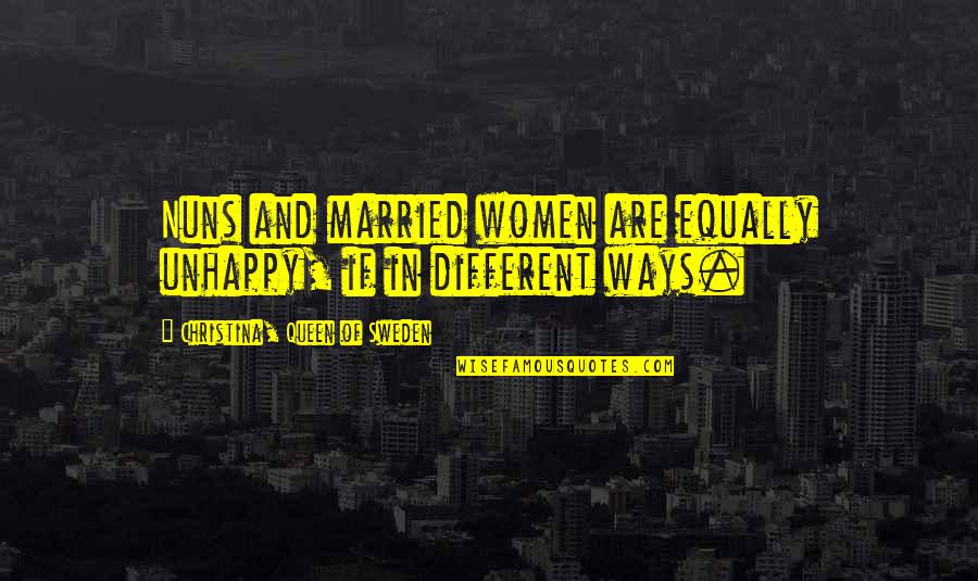 Serseri Mayinlar Quotes By Christina, Queen Of Sweden: Nuns and married women are equally unhappy, if