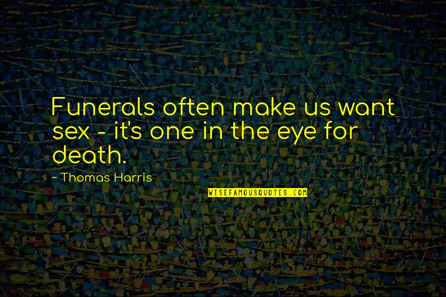 Serseri Mayinlar Quotes By Thomas Harris: Funerals often make us want sex - it's