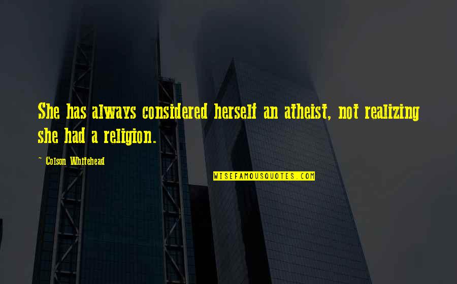 Sershon Coat Quotes By Colson Whitehead: She has always considered herself an atheist, not