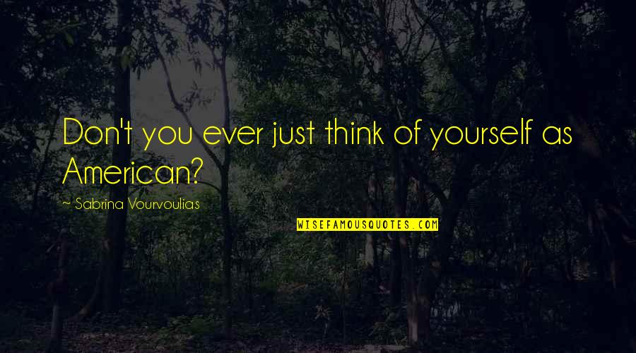 Serta Mattresses Quotes By Sabrina Vourvoulias: Don't you ever just think of yourself as Serta Mattresses Quotes By Sabrina Vourvoulias: Don't you ever just think of yourself as
