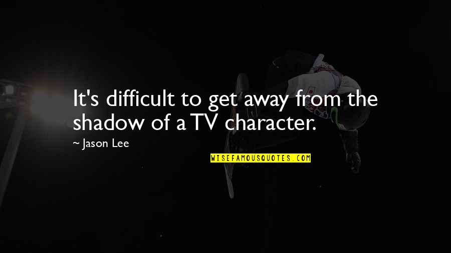 Sertaneja Quotes By Jason Lee: It's difficult to get away from the shadow