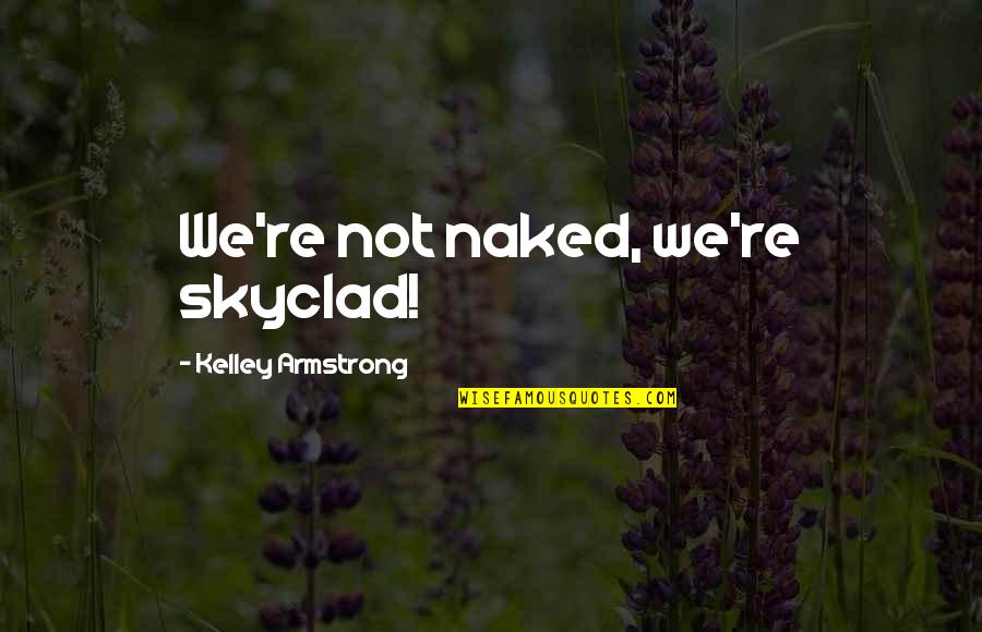 Sertanejo Antigo Quotes By Kelley Armstrong: We're not naked, we're skyclad!