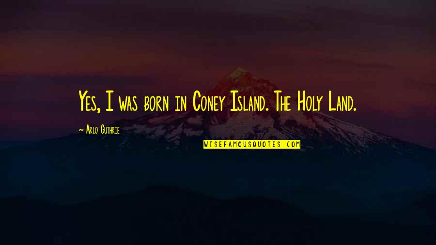 Sertanejo Gospel Quotes By Arlo Guthrie: Yes, I was born in Coney Island. The