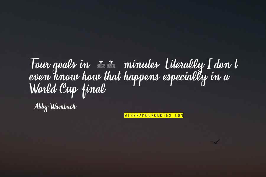 Sertarul Quotes By Abby Wambach: Four goals in (16) minutes. Literally I don't