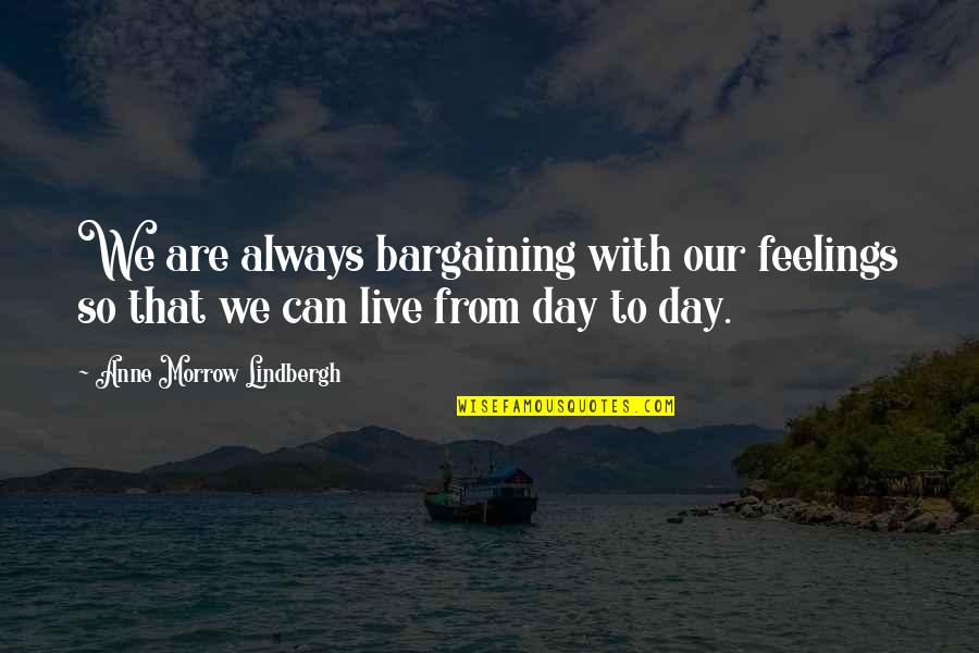 Sertic Rink Quotes By Anne Morrow Lindbergh: We are always bargaining with our feelings so Sertic Rink Quotes By Anne Morrow Lindbergh: We are always bargaining with our feelings so