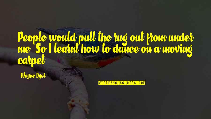 Sertima 100 Quotes By Wayne Dyer: People would pull the rug out from under Sertima 100 Quotes By Wayne Dyer: People would pull the rug out from under