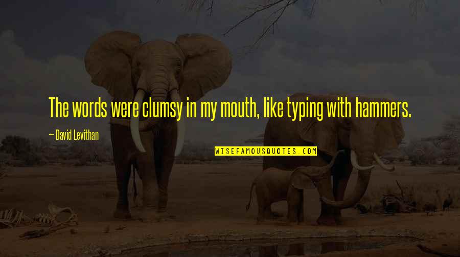 Sertima 25 Quotes By David Levithan: The words were clumsy in my mouth, like Sertima 25 Quotes By David Levithan: The words were clumsy in my mouth, like