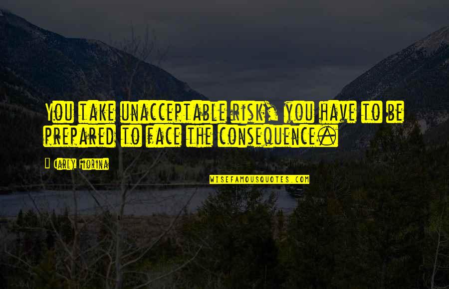 Sertoli Quotes By Carly Fiorina: You take unacceptable risk, you have to be