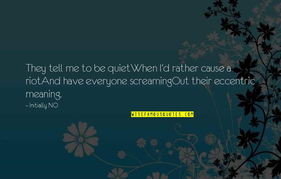 Sertoli Quotes By Initially NO: They tell me to be quietWhen I'd rather Sertoli Quotes By Initially NO: They tell me to be quietWhen I'd rather