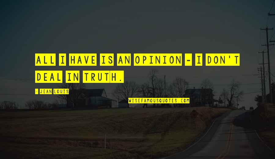 Sertoli Quotes By Jean Louis: All I have is an opinion - I Sertoli Quotes By Jean Louis: All I have is an opinion - I