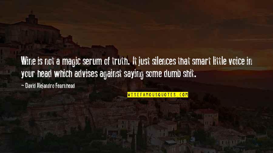 Serum Quotes By David Alejandro Fearnhead: Wine is not a magic serum of truth.