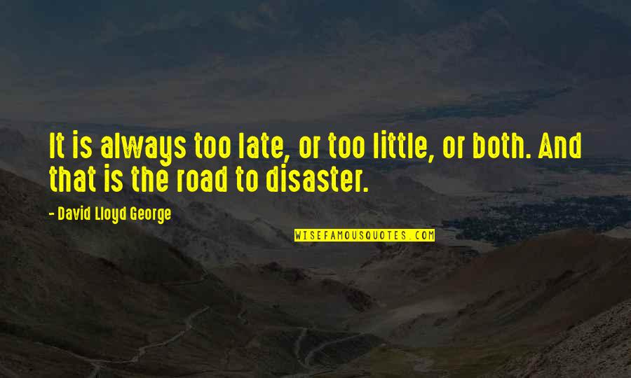 Serumpun Means Quotes By David Lloyd George: It is always too late, or too little, Serumpun Means Quotes By David Lloyd George: It is always too late, or too little,